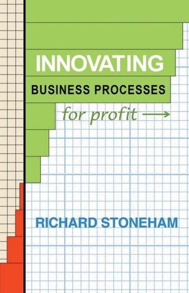 Cover for Richard Stoneham · Innovating Business Processes for Profit: How to Run a Process Program for Business Leaders (Taschenbuch) (2015)