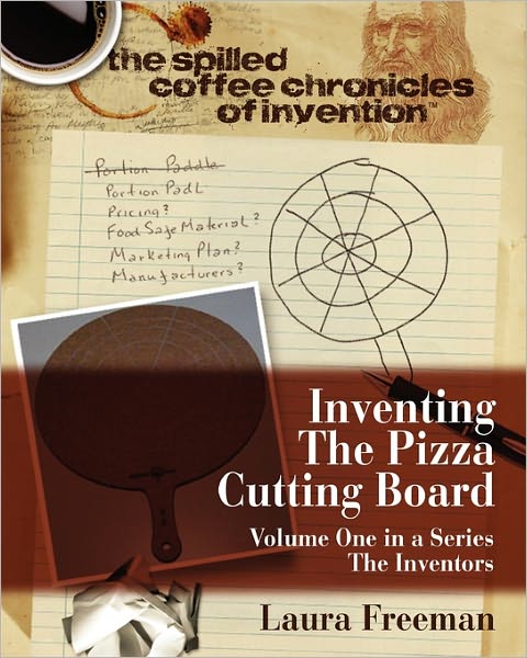 Cover for Laura Freeman · Inventing the Pizza Cutting Board: the Spilled Coffee Chronicles of Invention (Pocketbok) (2010)