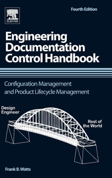 Engineering Documentation Control Handbook: Configuration Management and Product Lifecycle Management - Watts, Frank B. (NDIA Certified Configuration and Data Manager, author of several magazine articles and author of the Engineering Documentation Control Handbook and CM Metrics.) - Bøger - William Andrew Publishing - 9781455778607 - 28. oktober 2011