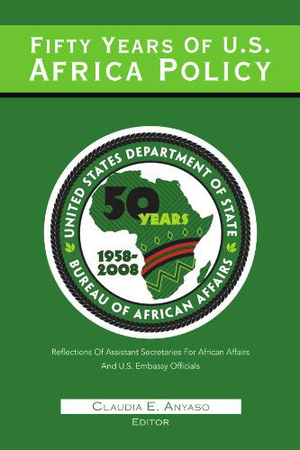 Cover for Claudia E Anyaso · Fifty Years of U.s. Africa Policy: Reflections of Assistant Secretaries of African Affairs and U.s. Embassy Officials (Paperback Book) (2011)