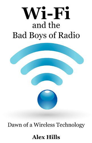 Cover for Alex Hills · Wi-Fi and the Bad Boys of Radio: Dawn of a Wireless Technology (Taschenbuch) (2011)