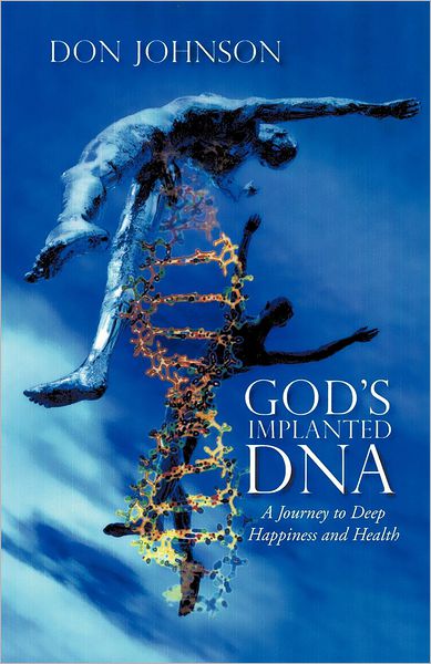 God's Implanted Dna: a Journey to Deep Happiness and Health - Don Johnson - Books - Trafford Publishing - 9781466949607 - August 29, 2012