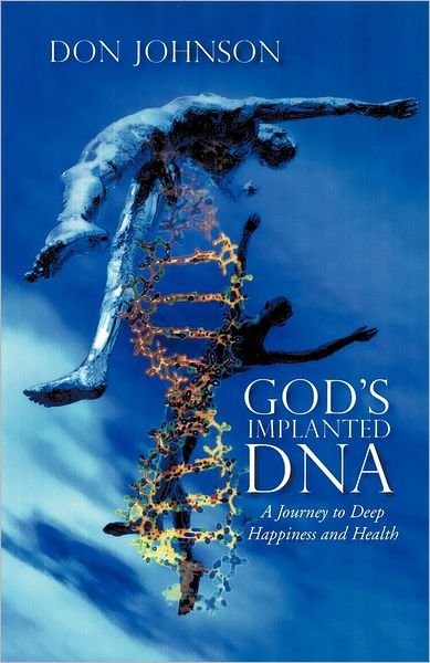 God's Implanted Dna: a Journey to Deep Happiness and Health - Don Johnson - Bøger - Trafford Publishing - 9781466949607 - 29. august 2012