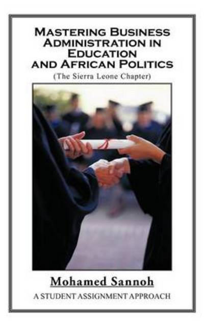 Cover for Mohamed Sannoh · Mastering Business Administration in Education and African Politics (Sierra Leone Chapter): a Student Assignment Approach (Hardcover Book) (2012)