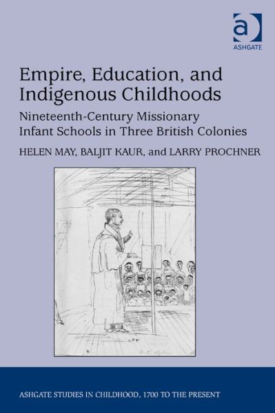 Cover for Helen May · Empire, Education, and Indigenous Childhoods: Nineteenth-Century Missionary Infant Schools in Three British Colonies - Studies in Childhood, 1700 to the Present (Hardcover Book) [New edition] (2014)