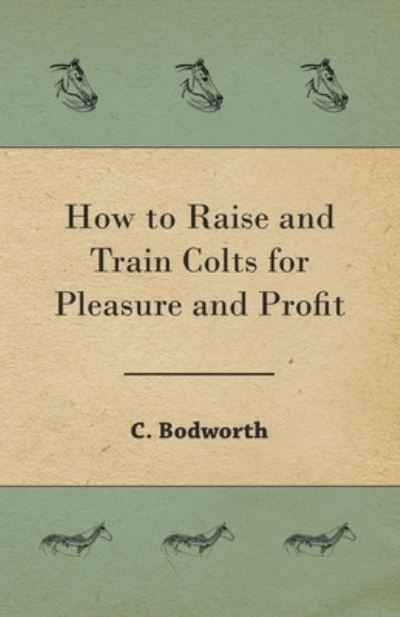 Cover for C Bodworth · How to Raise and Train Colts for Pleasure and Profit (Paperback Bog) (2016)