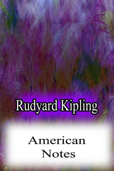 American Notes - Rudyard Kipling - Książki - Createspace - 9781478382607 - 8 sierpnia 2012