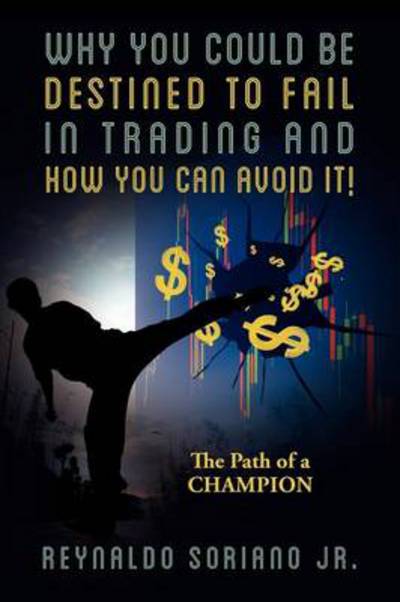 Cover for Soriano, Reynaldo, Jr · Why You Could Be Destined To Fail In Trading and How You Can Avoid It!: The Path of a Champion (Paperback Book) (2012)