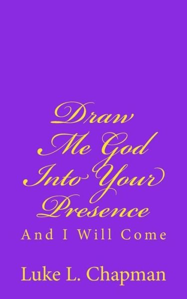 Cover for Luke L Chapman · Draw Me God into Your Presence and I Will Come (Pocketbok) (2012)