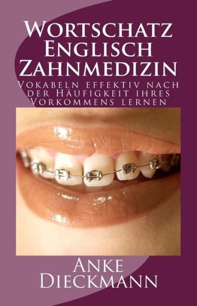 Cover for Anke Dieckmann · Wortschatz Englisch Zahnmedizin: Vokabeln Effektiv Nach Der Haufigkeit Ihres Vorkommens Lernen (Paperback Book) (2012)