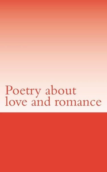 Poetry About Love and Romance - 754 Poetry - Boeken - Createspace - 9781481968607 - 12 januari 2013