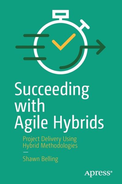 Cover for Shawn Belling · Succeeding with Agile Hybrids: Project Delivery Using Hybrid Methodologies (Paperback Book) [1st edition] (2020)