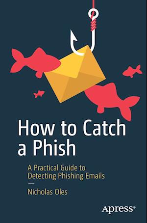 Cover for Nicholas Oles · How to Catch a Phish: A Practical Guide to Detecting Phishing Emails (Paperback Book) [1st edition] (2023)