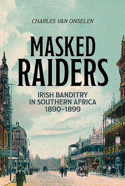 Cover for Charles Van Onselen · Masked Raiders: Irish Banditry in Southern Africa, 1890-1899 (Paperback Book) (2020)