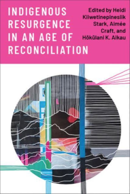 Heidi Kiiwetinepinesiik Stark · Indigenous Resurgence in an Age of Reconciliation (Paperback Book) (2023)