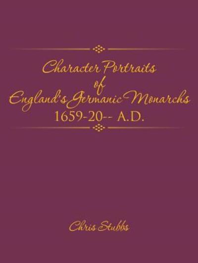 Cover for Chris Stubbs · Character Portraits of England's Germanic Monarchs 1659-20-- A.D. (Paperback Book) (2015)