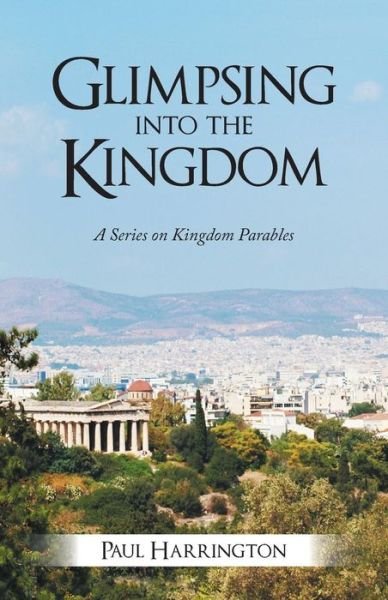 Cover for Paul Harrington · Glimpsing into the Kingdom: a Series on Kingdom Parables (Paperback Book) (2013)