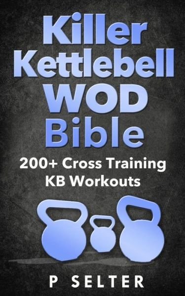 Cover for P Selter · Killer Kettlebell Wod Bible: 200+ Cross Training Kb Workouts (Taschenbuch) (2014)