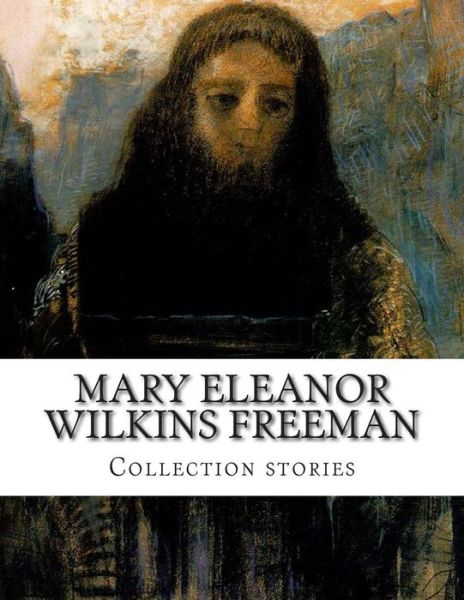 Cover for Mary Eleanor Wilkins Freeman · Mary Eleanor Wilkins Freeman, Collection Stories (Paperback Book) (2014)