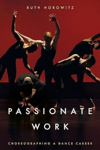 Cover for Ruth Horowitz · Passionate Work: Choreographing a Dance Career (Paperback Bog) (2024)