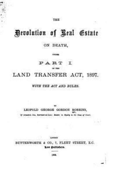 Cover for Leopold George Gordon Robbins · The Devolution of Real Estate on Death, Under Part 1 of the Land Transfer Act, 1897 (Paperback Book) (2015)