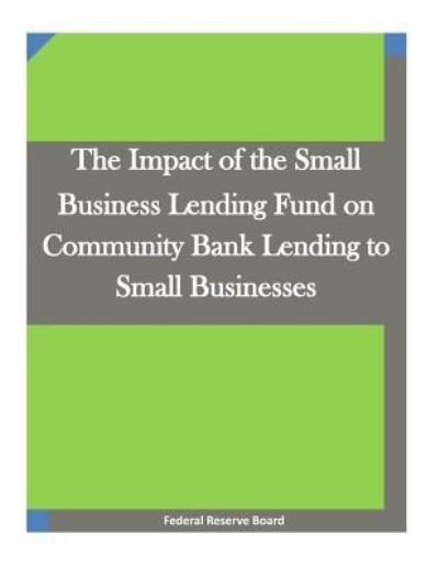 Federal Reserve Board · The Impact of the Small Business Lending Fund on Community Bank Lending to Small Businesses (Pocketbok) (2015)