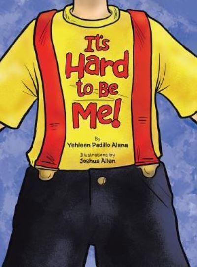 Cover for Yehleen Padillo Alana · It's Hard to Be Me! (Hardcover bog) (2016)