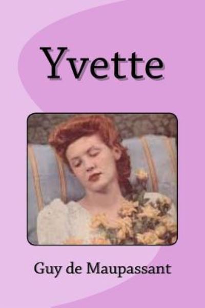 Yvette - Guy de Maupassant - Books - Createspace Independent Publishing Platf - 9781532787607 - April 16, 2016