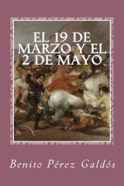 El 19 de Marzo y el 2 de Mayo - Benito Perez Galdos - Książki - Createspace Independent Publishing Platf - 9781539861607 - 1 listopada 2016