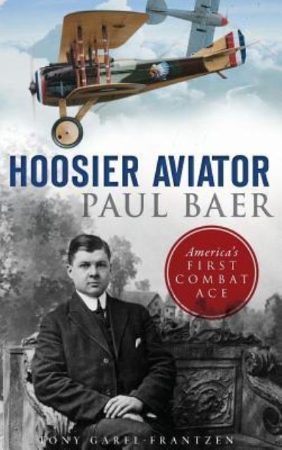 Cover for Tony Garel-Frantzen · Hoosier Aviator Paul Baer (Hardcover Book) (2017)