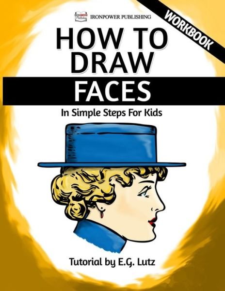 Cover for Ironpower Publishing · How to Draw Faces - In Simple Steps For Kids - Workbook (Paperback Book) (2016)