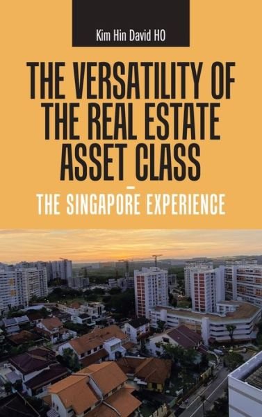 Cover for Kim Hin David Ho · The Versatility of the Real Estate Asset Class - the Singapore Experience (Hardcover Book) (2021)