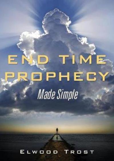 Cover for Elwood Trost · End Time Prophecy Made Simple (Taschenbuch) (2017)