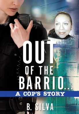 Cover for B Silva · Out of the Barrio. . .A Cop's Story (Hardcover Book) (2019)