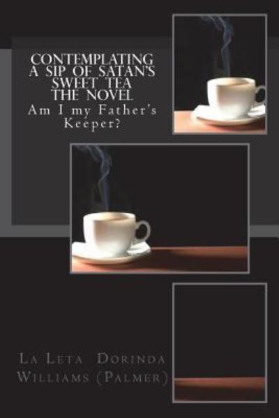 Contemplating a Sip of Satan's Sweet Tea The Novel - La Leta Dorinda Williams - Książki - Createspace Independent Publishing Platf - 9781546720607 - 12 grudnia 2016