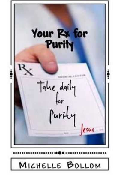 Your Rx for Purity - Michelle Bollom - Livros - Createspace Independent Publishing Platf - 9781548049607 - 10 de novembro de 2017