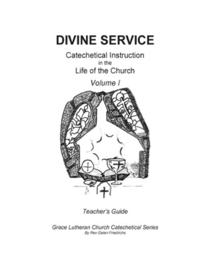 Cover for Galen Friedrichs · Divine Service, Catechetical Instruction in the Life of the Church, Volume I, Teacher's Guide (Paperback Book) (2017)