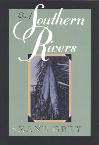 Tales of Southern Rivers - Zane Grey - Books - Derrydale Press - 9781568331607 - May 21, 2000