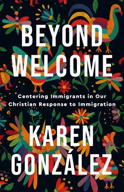 Cover for Karen Gonzalez · Beyond Welcome – Centering Immigrants in Our Christian Response to Immigration (Paperback Book) (2022)