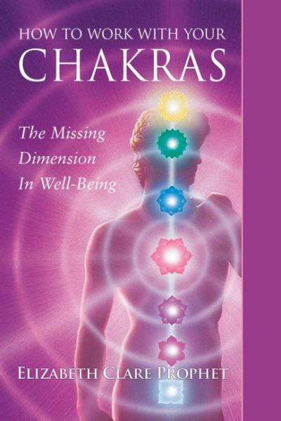 Cover for Prophet, Elizabeth Clare (Elizabeth Clare Prophet) · How to Work with Your Chakras: The Missing Dimension in Well-Being (Paperback Book) (2021)