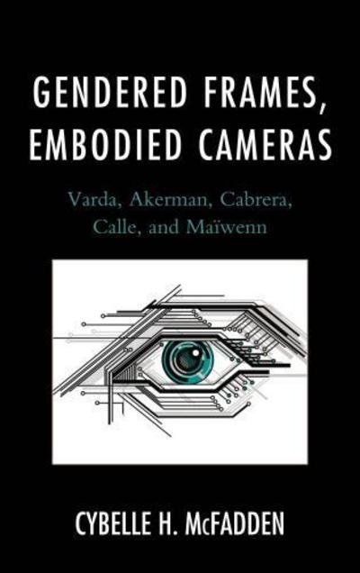 Cover for Cybelle H. McFadden · Gendered Frames, Embodied Cameras: Varda, Akerman, Cabrera, Calle, and Maiwenn (Paperback Bog) (2016)