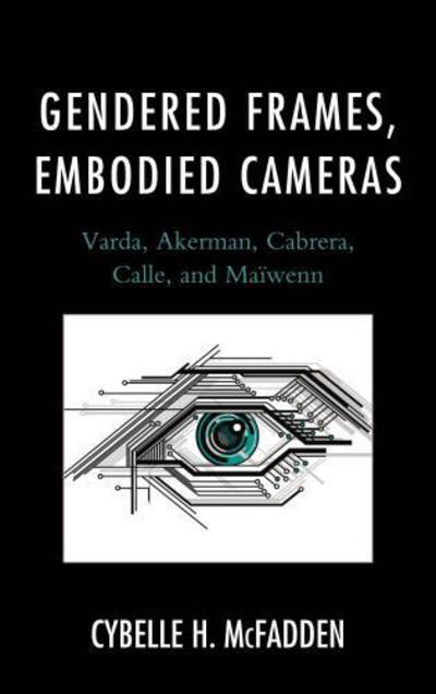 Cover for Cybelle H. McFadden · Gendered Frames, Embodied Cameras: Varda, Akerman, Cabrera, Calle, and Maiwenn (Paperback Book) (2016)