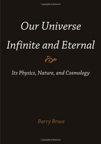 Our Universe-infinite and Eternal: Its Physics, Nature, and Cosmology - Barry Bruce - Books - Universal Publishers - 9781612331607 - November 15, 2012