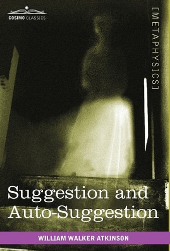 Suggestion and Auto-suggestion - William Walker Atkinson - Books - Cosimo Classics - 9781616403607 - July 1, 2010