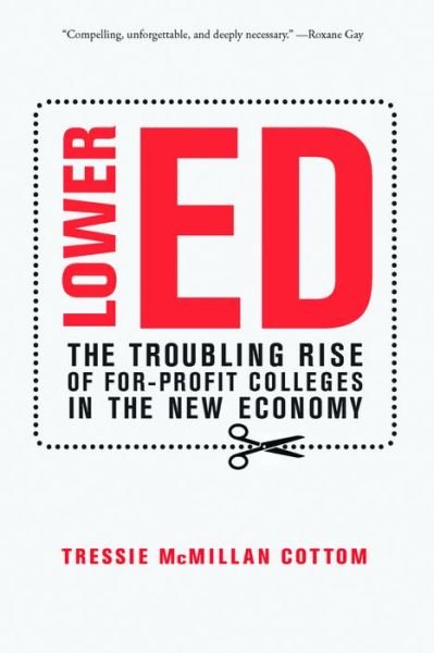 Cover for Tressie McMillan Cottom · Lower Ed: How For-Profit Colleges Deepen Inequality in America (Hardcover Book) (2017)