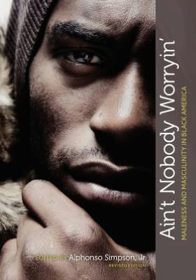 Cover for Jr Alphonso Simpson · Ain't Nobody Worryin': Maleness and Masculinity in Black America (Pocketbok) [Revised edition] (2012)