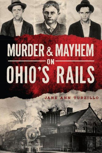 Cover for Jane Ann Turzillo · Murder and Mayhem on Ohio's Rails (Murder &amp; Mayhem) (Paperback Book) (2014)