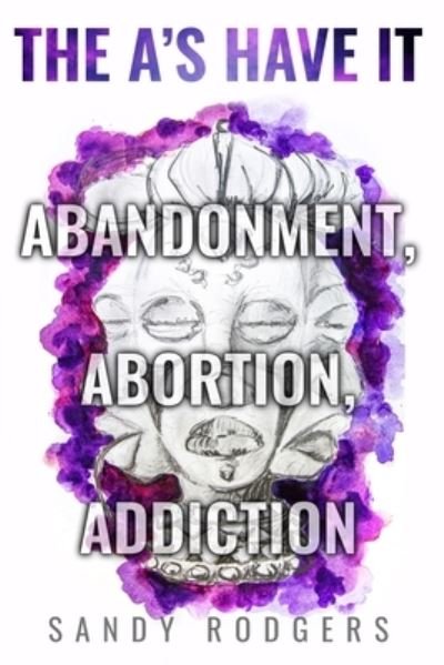 Cover for Sandy Rodgers · A's Have It - Abandonment, Abortion, Addiction (Book) (2021)