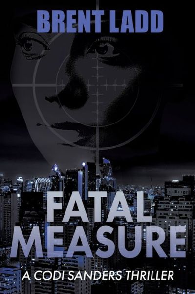 Fatal Measure: A Codi Sanders Thriller - Brent Ladd - Books - Morgan James Publishing llc - 9781636980607 - June 8, 2023