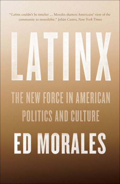 Cover for Ed Morales · Latinx: The New Force in American Politics and Culture (Hardcover Book) (2019)